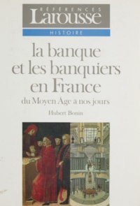 Hubert Bonin - La banque et les banquiers en France - Du Moyen âge à nos jours.