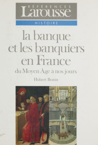 La banque et les banquiers en France. Du Moyen âge à nos jours