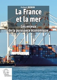 Hubert Bonin - La France et la mer - Les enjeux de la puissance économique.