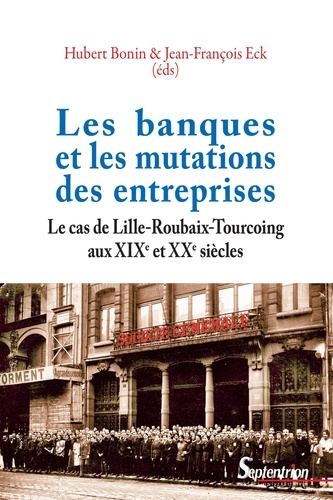 Les banques et les mutations des entreprises. Le cas de Lille-Roubaix-Tourcoing aux XIXe et XXe siècles