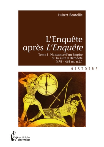 L'Enquête après L'Enquête. Tome I : Naissance d'un Empire ou la suite d'Hérodote (478-463 av. n.è.)