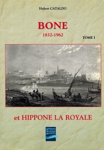 Hubert Cataldo - Bône et Hippone la Royale 1832-1962.