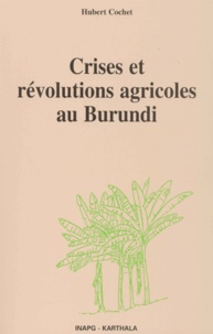 Hubert Cochet - Crises Et Revolutions Agricoles Au Burundi.