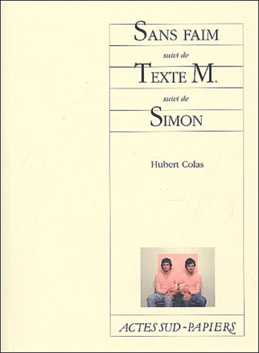 Hubert Colas - Sans faim suivi de Texte M. suivi de Simon.