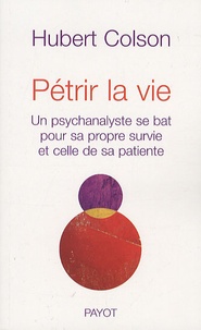 Hubert Colson - Pétrir la vie - Un psychanalyste se bat pour sa propre survie et celle de sa patiente.