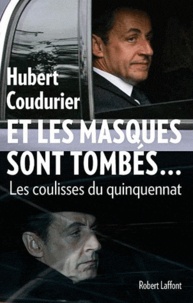 Hubert Coudurier - Et les masques sont tombés - Les coulisses d'un quinquennat.