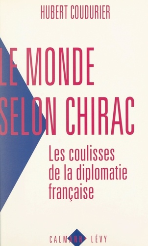 Le monde selon Chirac. Les coulisses de la diplomatie française