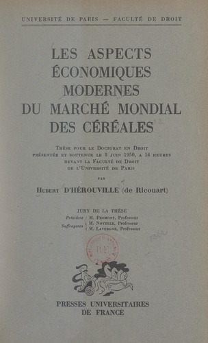 Les aspects économiques modernes du marché mondial des céréales. Thèse pour le Doctorat en droit présentée et soutenue le 8 juin 1950, à 14 heures devant la Faculté de droit de l'Université de Paris