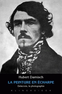 Hubert Damisch - La peinture en écharpe - Delacroix, la photographie.