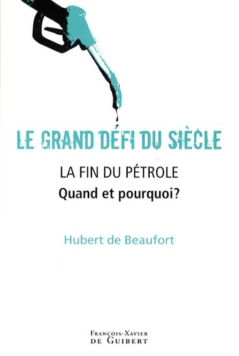 Hubert de Beaufort - Le grand défi du siècle, La fin du pétrole - Quand et pourquoi ?.
