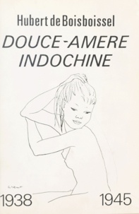 Hubert de Boisboissel - Douce-amère Indochine - 1938-1945.