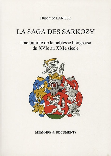 Hubert de Langle - La saga des Sarkozy - Une famille de la noblesse hongroise du XVIe au XXIe siècle.