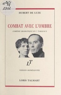 Hubert de Luze et Marc-Olivier Cayre - Combat avec l'ombre - Comédie dramatique en 7 tableaux.