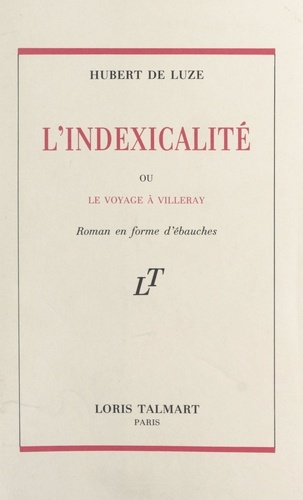 Hubert de Luze - L'indexicalité - Ou Le voyage à Villeray. Roman en forme d'ébauches.