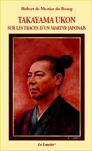 Hubert de Mestier du Bourg - Takayama Ukon - Sur les traces d'un martyr japonais.
