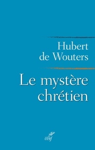 Hubert de Wouters - Le mystère chrétien.