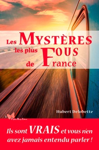 Hubert Delobette - Les mystères les plus fous de France.