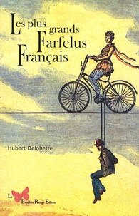 Hubert Delobette - Les plus grands farfelus français.