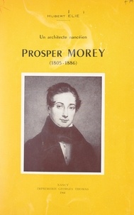 Hubert Elie et Georges Thomas - Un architecte nancéien, Prosper Morey (1805-1886).