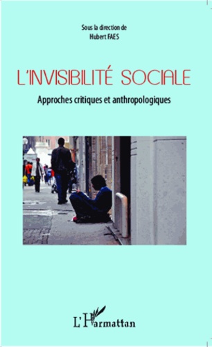 L'invisibilité sociale. Approches critiques et anthropologiques