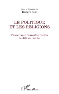 Hubert Faes - Le politique et les religions - Penser avec Stanislas Breton le défi de l'unité.