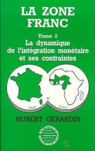 Hubert Gérardin - La Zone franc - Tome 2, La dynamique de l'intégration monétaire et ses contraintes.