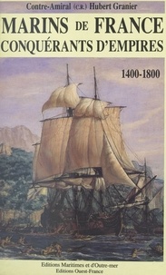 Hubert Granier - Marins de France, conquérants d'empires Tome 1 - 1400-1800.