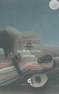 Hubert Haddad - La Bohémienne endormie - Une lecture de Henri Rousseau, La Bohémienne endormie, 1897, New-York, Museum of Modern Art.