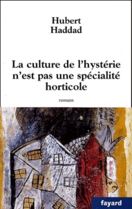 Hubert Haddad - La culture de l'hystérie n'est pas une spécialité horticole.