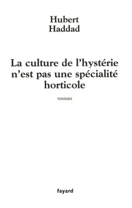 Hubert Haddad - La culture de l'hystérie n'est pas une spécialité horticole.