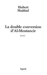 Hubert Haddad - La double conversion d'Al-Mostancir.