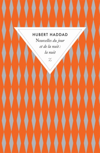 Hubert Haddad - Nouvelles du jour et de la nuit: la nuit.