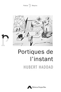 Hubert Haddad - Portiques de l'instant.