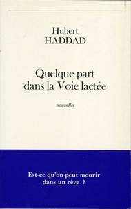 Hubert Haddad - Quelque part dans la Voie lactée.