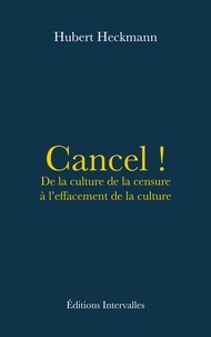 Hubert Heckmann - Cancel ! - De la culture de la censure à l'effacement de la culture.