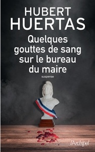 Google book téléchargement gratuit Quelques gouttes de sang sur le bureau du maire par Hubert Huertas (French Edition) 9782809827958 