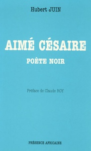 Hubert Juin - Aimé Césaire - Poète noir.