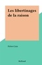 Hubert Juin - Les libertinages de la raison.