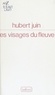 Hubert Juin - Les Visages du fleuve.