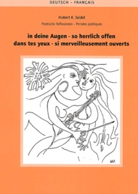 Hubert-K Seidel - In Deine Augen - So Herrlich Offen : Dans Tes Yeux - Si Merveilleusement Ouverts. Edition Bilingue Francais-Allemand.