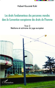 Hubert Kouamé Koki - Les droits fondamentaux des personnes morales dans la Convention européenne des droits de l'homme - Tome 2, Réalisme et activisme du juge européen.