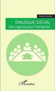 Hubert Landier - Dialogue social - Une urgence pour l'entreprise.