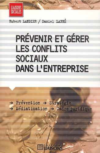 Hubert Landier et Daniel Labbé - Prévenir et gérer les conflits sociaux dans l'entreprise.