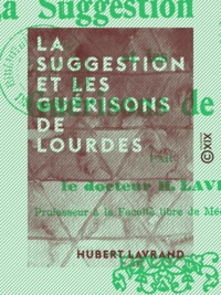 Hubert Lavrand - La Suggestion et les guérisons de Lourdes.