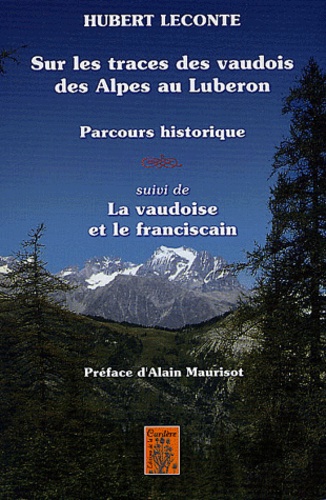 Hubert Leconte - Sur les traces des vaudois des Alpes au Luberon - Parcours historique, suivi de La vaudoise et le franciscain.