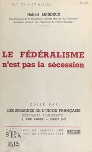 Hubert Lehideux - Le fédéralisme n'est pas la sécession.