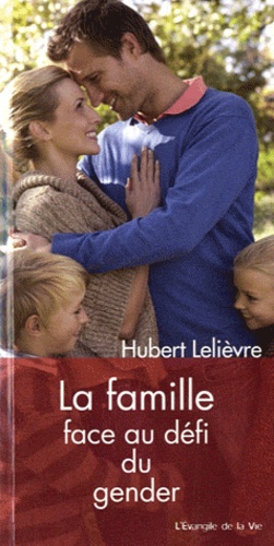 Hubert Lelièvre - La famille face au défi du gender.