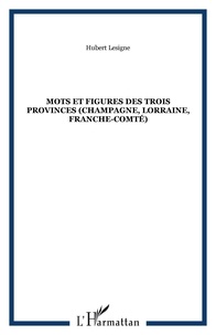Hubert Lesigne - Mots et figures des Trois Provinces (Champagne, Lorraine, Franche-Comté).