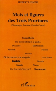 Hubert Lesigne - Mots et figures des Trois Provinces (Champagne, Lorraine, Franche-Comté).