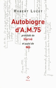 Hubert Lucot - Autobiogre d'A.M. 75 - Précédé de Hervé et suivi de Mê.